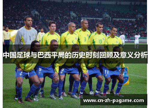 中国足球与巴西平局的历史时刻回顾及意义分析
