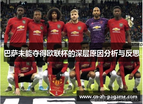 巴萨未能夺得欧联杯的深层原因分析与反思