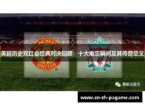 英超历史双红会经典对决回顾：十大难忘瞬间及其传奇意义
