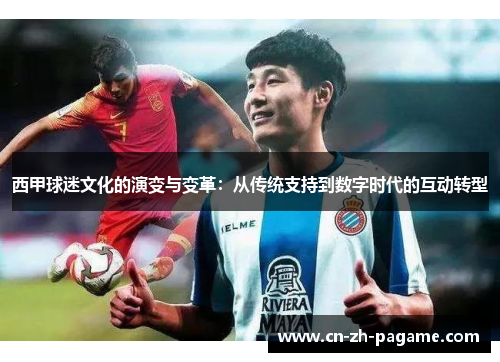 西甲球迷文化的演变与变革：从传统支持到数字时代的互动转型