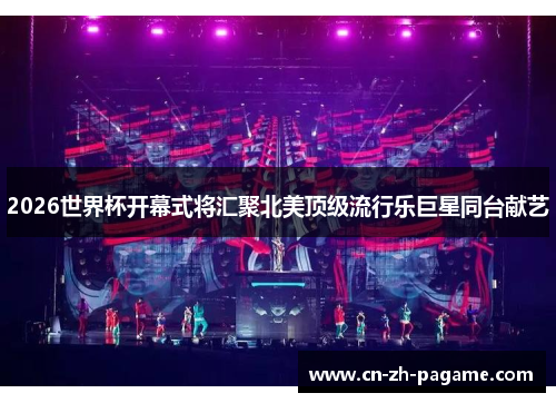 2026世界杯开幕式将汇聚北美顶级流行乐巨星同台献艺