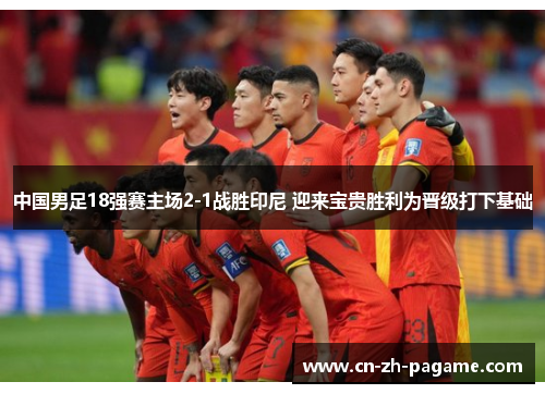 中国男足18强赛主场2-1战胜印尼 迎来宝贵胜利为晋级打下基础