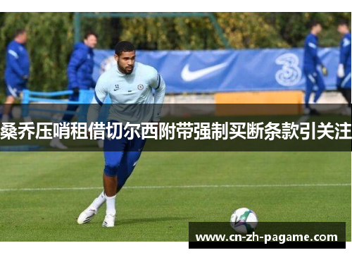 桑乔压哨租借切尔西附带强制买断条款引关注